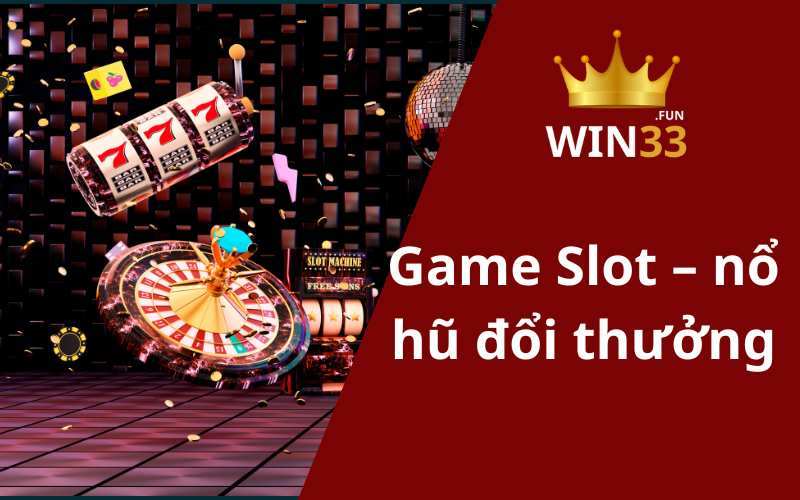 Game Slot – nổ hũ đổi thưởng